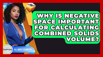 Why Is Negative Space Important For Calculating Combined Solids Volume? - All About Geometry