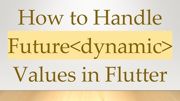 How to Handle Future dynamic  Values in Flutter