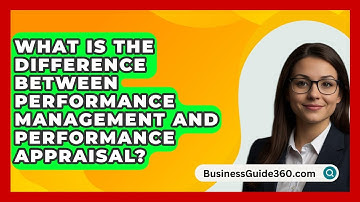 What Is The Difference Between Performance Management And Performance Appraisal?