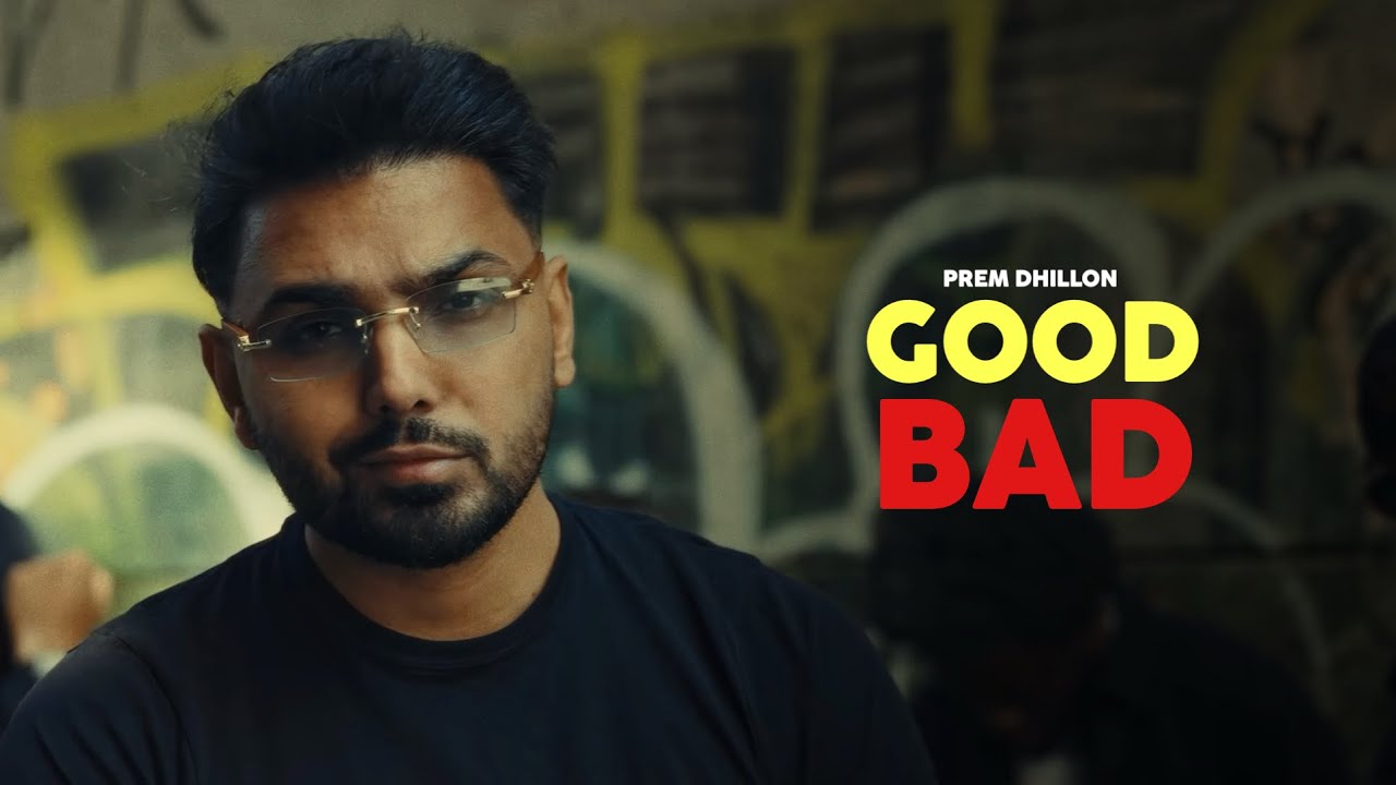 Prem Bad GOOD BAD - Prem Dhillon (OFFICIAL VIDEO) The Kidd | Latest Punjabi ...