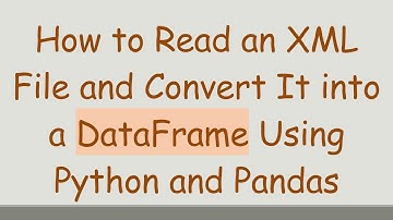 How to Read an XML File and Convert It into a DataFrame Using Python and Pandas