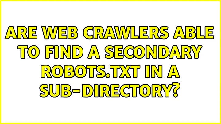 Are web crawlers able to find a secondary robots.txt in a sub-directory? (3 Solutions!!)