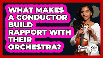 What Makes A Conductor Build Rapport With Their Orchestra? - Classical Serenade
