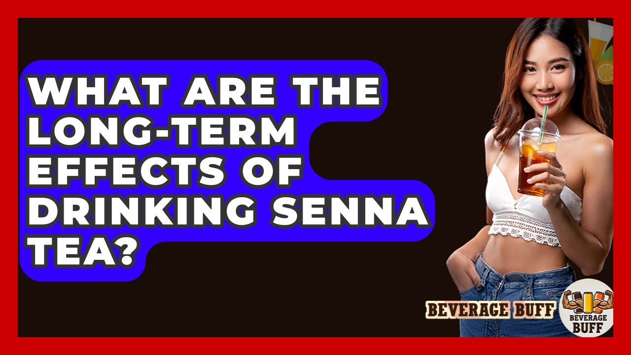What Are The Long-Term Effects Of Drinking Senna Tea? - Beverage Buff