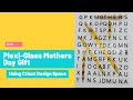 DIY: Plexi-Glass Mothers Day Gift using Cricut Design Space