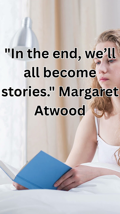 In the end, we’ll all become stories  Margaret Atwood