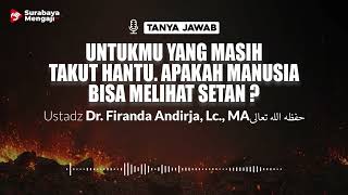 Untukmu yang Masih Takut Hantu, Apakah Manusia Bisa Melihat Setan ? - UStadz Dr. Firanda Andirja
