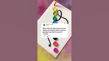 Part3What did you think was normal about your body until someone pointed out that it wasn