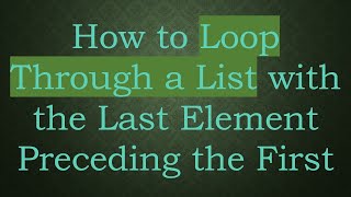 How to Loop Through a List with the Last Element Preceding the First