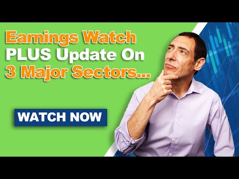 Earnings Watch PLUS Update On 3 Major Sectors You Need To Watch Now