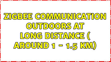 Zigbee communication outdoors at long distance ( around 1 - 1.5 km)