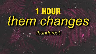 [1 HOUR] Thundercat - Them Changes (sped up/tiktok version) Lyrics