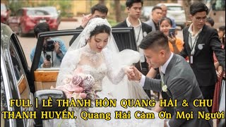 FULL | LỄ THÀNH HÔN QUANG HẢI & CHU THANH HUYỀN. Quang Hải Cảm Ơn Mọi Người