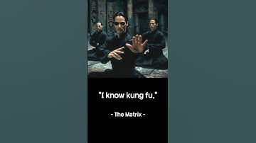 "I know kung fu." - The Matrix -