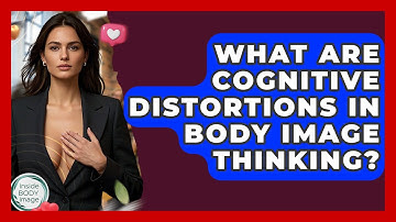What Are Cognitive Distortions In Body Image Thinking? - Inside Body Image