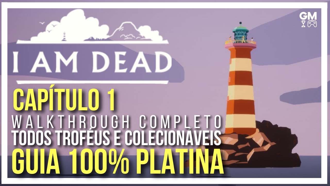 I am Dead - Capítulo 1 - Guia 100% Platina / 1000g - Walkthrough Completo - Colecionáveis e Enigmas