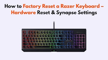 How to Factory Reset a Razer Keyboard – Hardware Reset & Synapse Settings