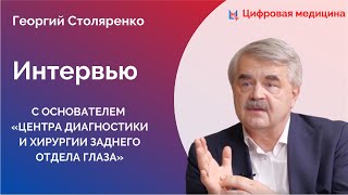 Георгий Столяренко,  основатель  «Центра диагностики и хирургии заднего отдела глаза». Часть 1