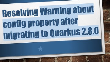 Resolving Warning about config property after migrating to Quarkus 2.8.0