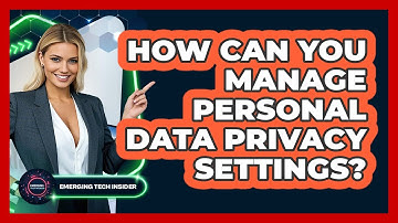 How Can You Manage Personal Data Privacy Settings? - Emerging Tech Insider