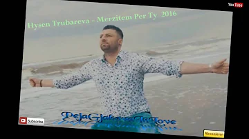 Hysen Trubareva - Merzitem Per Ty 2017 Officiall Song HD (PejaGjakovaInLove)