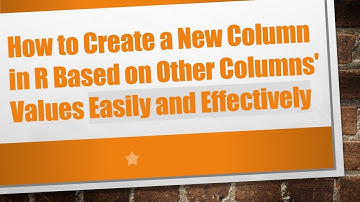 How to Create a New Column in R Based on Other Columns