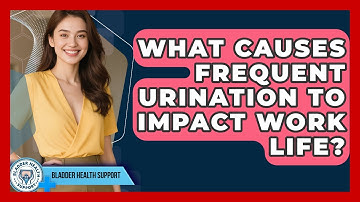 What Causes Frequent Urination To Impact Work Life? - Bladder Health Support