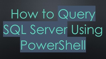 How to Query SQL Server Using PowerShell