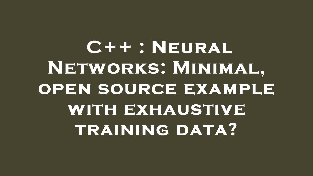C++ : Neural Networks: Minimal, open source example with exhaustive ...