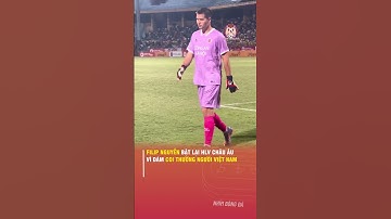 FILIP NGUYỄN BẬT LẠI HLV CHÂU ÂU VÌ DÁM COI THƯỜNG NGƯỜI VIỆT NAM