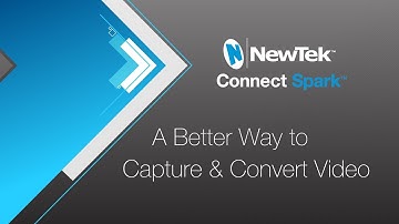 A Better Way to Capture and Convert Video with NewTek Connect Spark