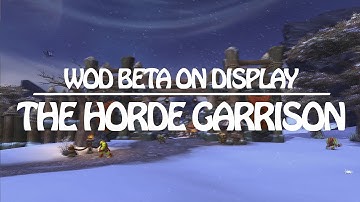 WoD Beta - The Horde Garrison put on Display!