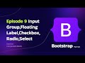 Episode 9 Input Group,Floating Label,Checkbox,Radio,Select