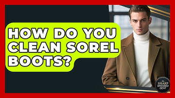 How Do You Clean Sorel Boots? - The Sharp Dressed Gent