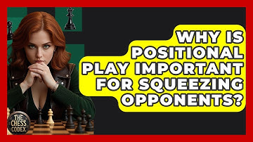 Why Is Positional Play Important For Squeezing Opponents? - The Chess Codex