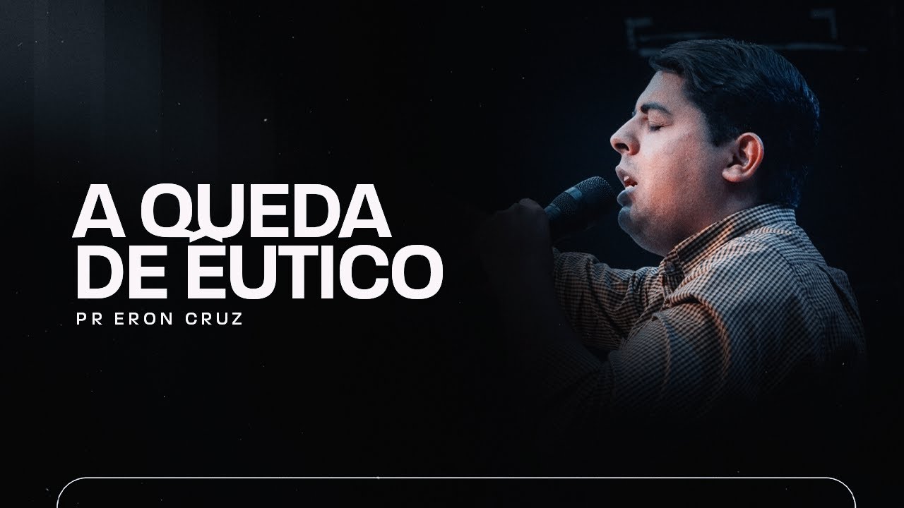 A Queda de Êutico | Pr.  Eron Cruz