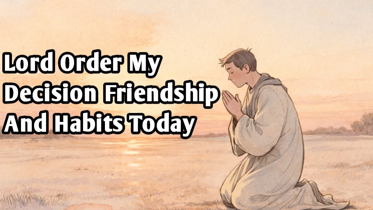 Lord, Order My Decisions, Friendships, And Habits Today