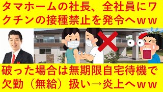 【悲報】タマホームの社長さん「ワクチンを打ったら5年以内に死ぬ」と社員にワクチン禁止令を出してしまうｗｗｗ破った場合は自宅待機でしかも欠勤（無給）扱いなどその内容が完全にパワハラだと話題にｗｗｗｗ