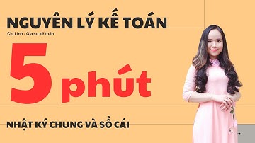 HỌC NHANH CÁCH GHI NHẬT KÝ CHUNG VÀ SỔ CÁI  (HIỂU BÀI TRONG 5 PHÚT)