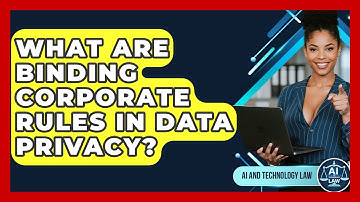 What Are Binding Corporate Rules In Data Privacy? - AI and Technology Law