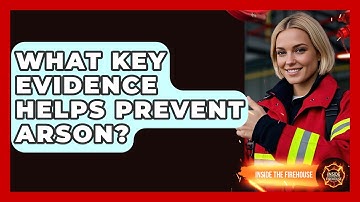 What Key Evidence Helps Prevent Arson? - Inside the Firehouse
