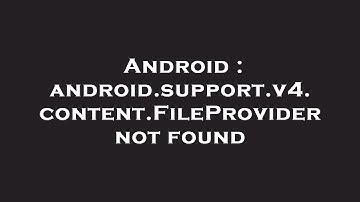 Android : android.support.v4.content.FileProvider not found