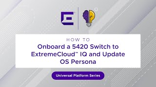 How To: Onboard a 5420 Switch to ExtremeCloud IQ and Update OS Persona
