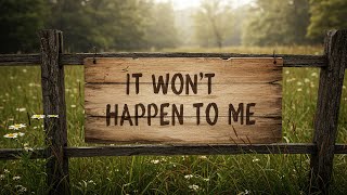 It Won’t Happen to Me  The Most Dangerous mindset