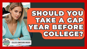 Should You Take A Gap Year Before College? - College Admissions Insider