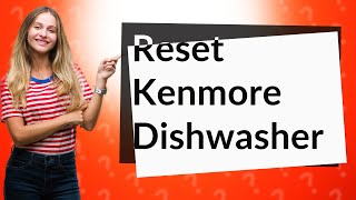 How do you reset a Kenmore Elite dishwasher model 665?