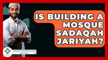 Is Building A Mosque Sadaqah Jariyah? - Islamic Knowledge Network