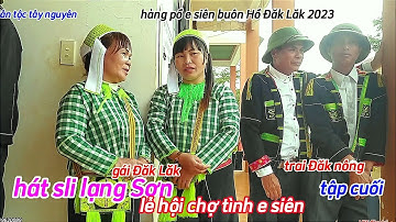 gái e siên gặp trai Đăk nông hát sli lạng Sơn tập cuối lễ hội chợ tình e siên buôn Hồ Đăk Lăk 2023