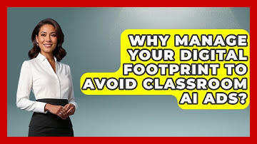 Why Manage Your Digital Footprint To Avoid Classroom AI Ads? - Safe AI for The Classroom