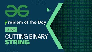 Cutting Binary String | 16 May POTD | C++ | Geeks for Geeks Problem of the Day